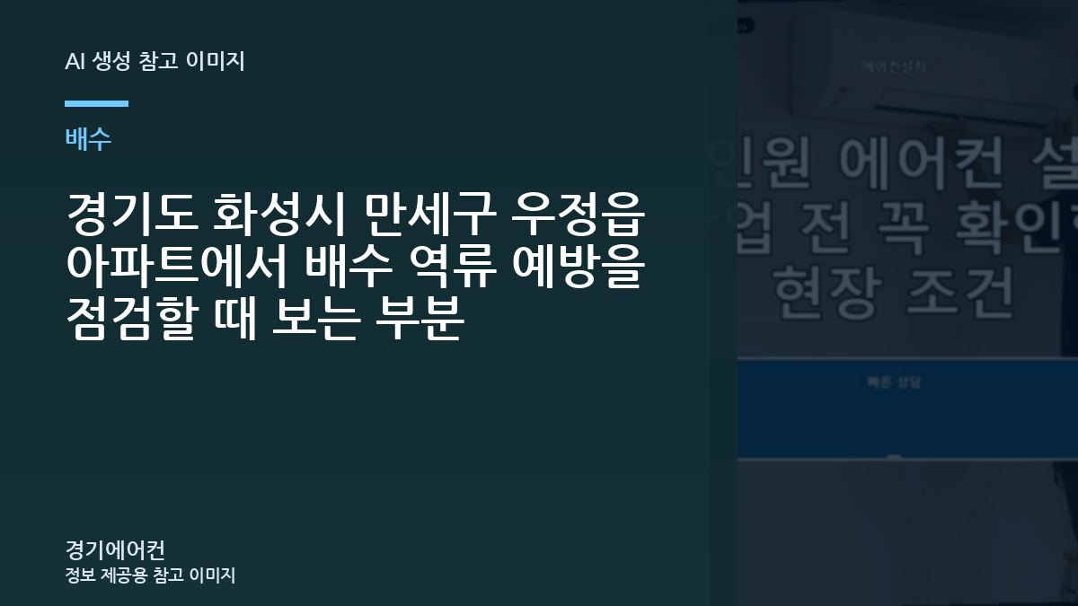 경기도 화성시 만세구 우정읍 아파트에서 배수 역류 예방을 점검할 때 보는 부분
