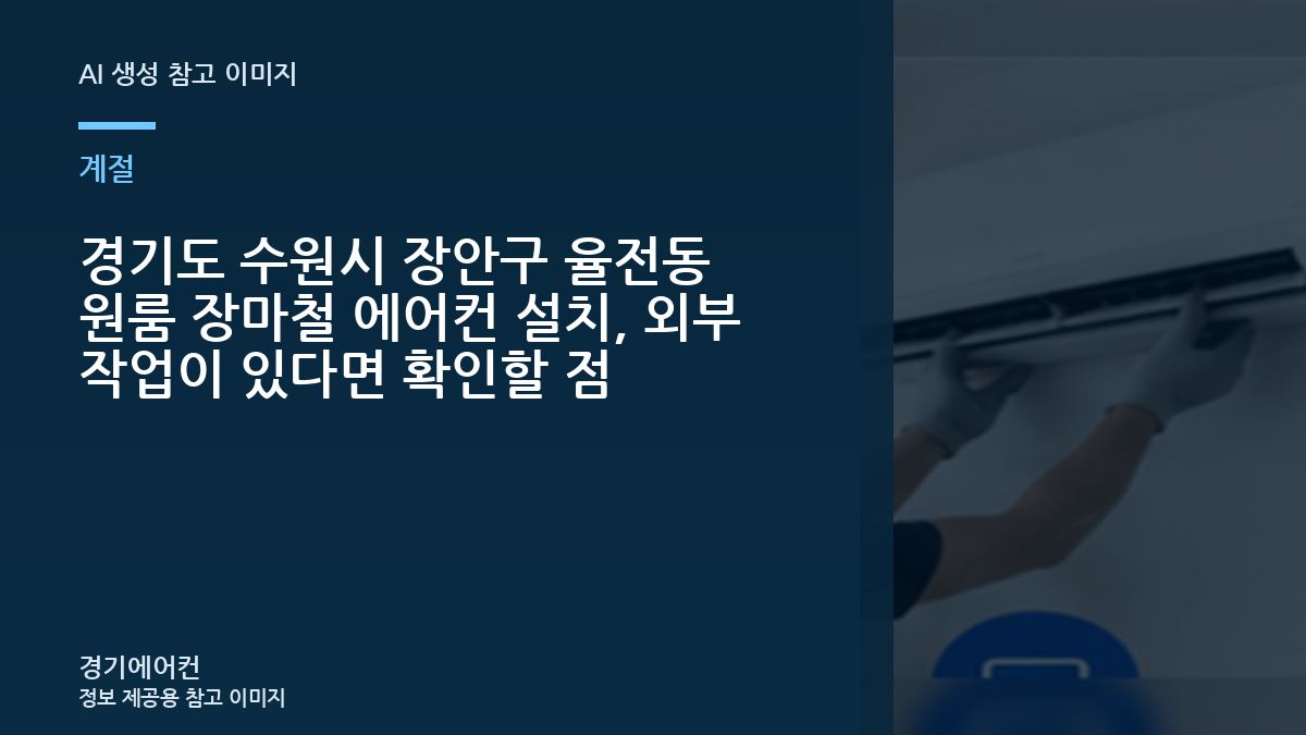 경기도 수원시 장안구 율전동 원룸 장마철 에어컨 설치, 외부 작업이 있다면 확인할 점