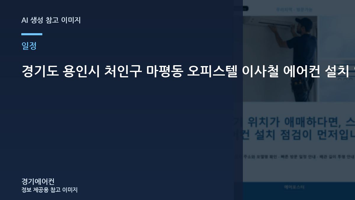 경기도 용인시 처인구 마평동 오피스텔 이사철 에어컨 설치 일정, 날씨와 작업 조건을 함께 봐야 하는 이유