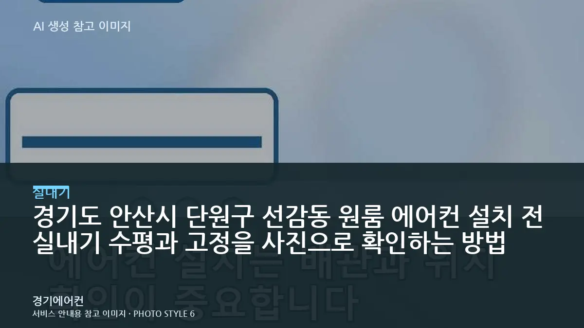 경기도 안산시 단원구 선감동 원룸 에어컨 설치 전 실내기 수평과 고정을 사진으로 확인하는 방법
