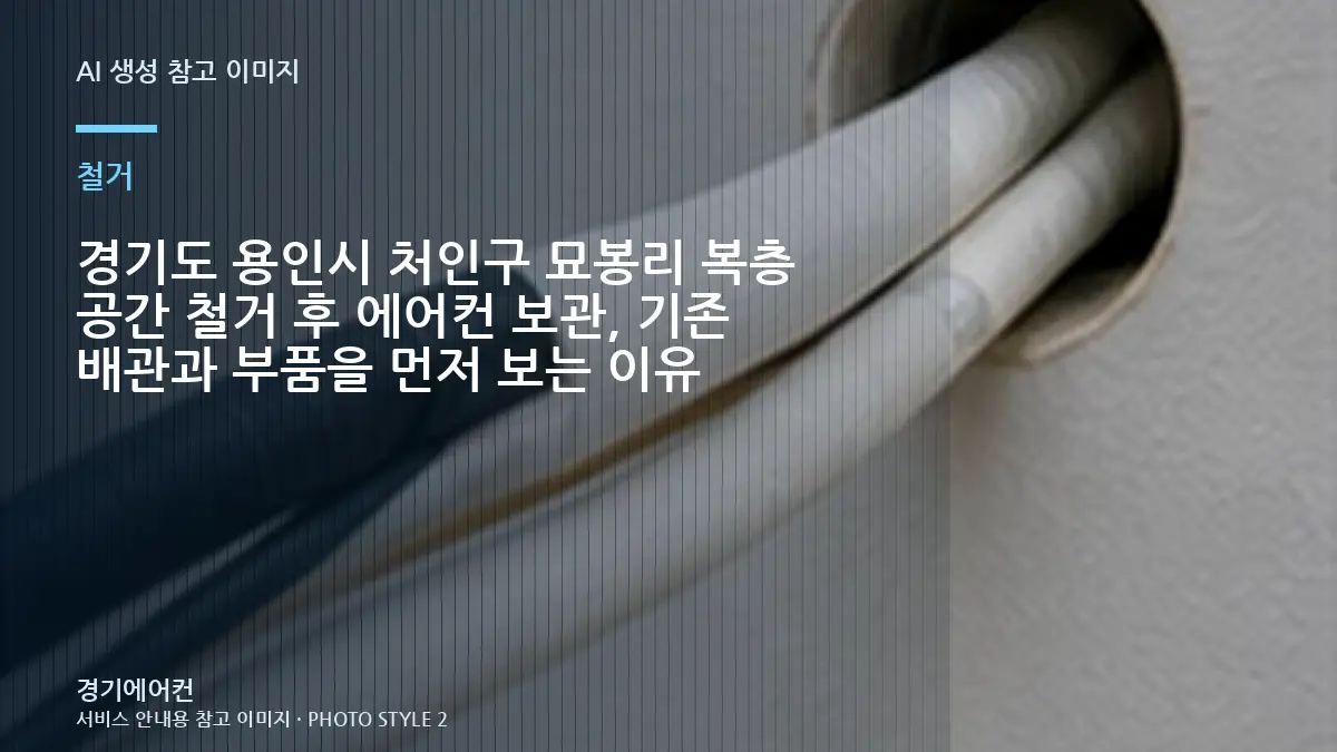 경기도 용인시 처인구 묘봉리 복층 공간 철거 후 에어컨 보관, 기존 배관과 부품을 먼저 보는 이유