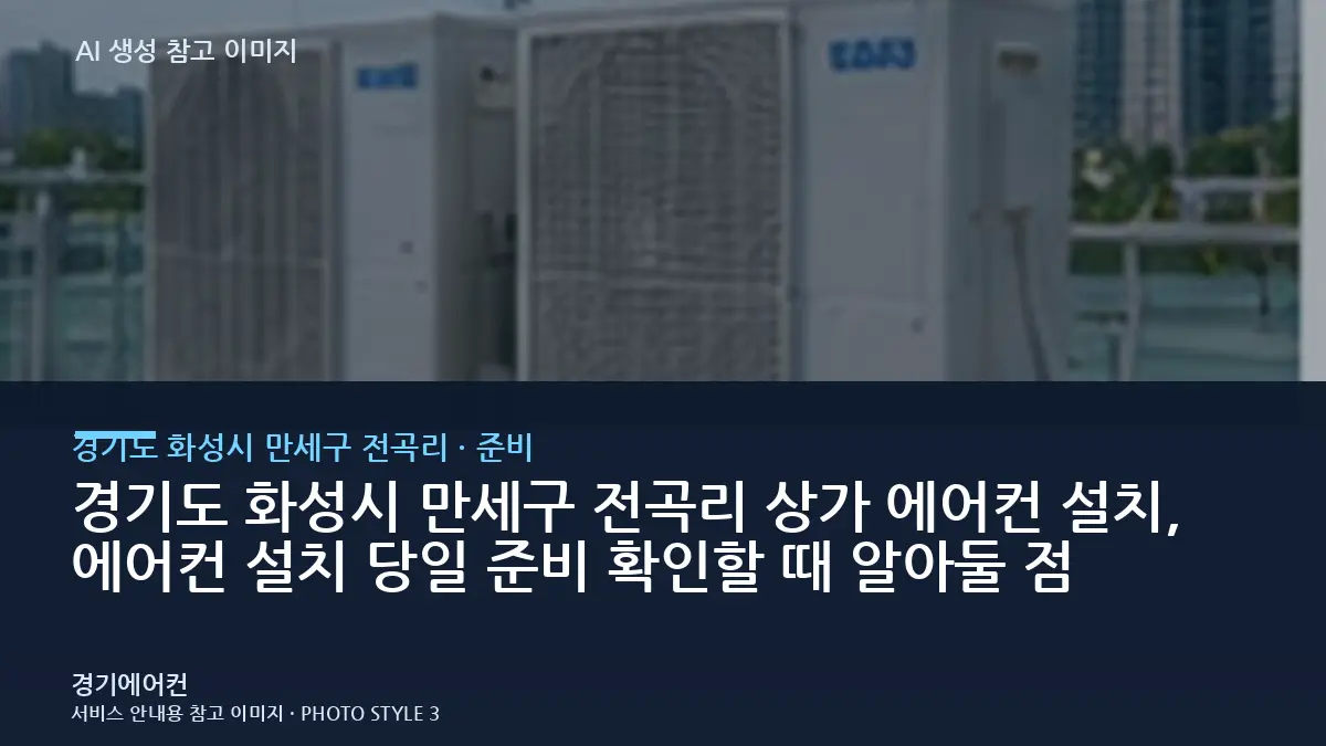 경기도 화성시 만세구 전곡리 상가 에어컨 설치, 에어컨 설치 당일 준비 확인할 때 알아둘 점